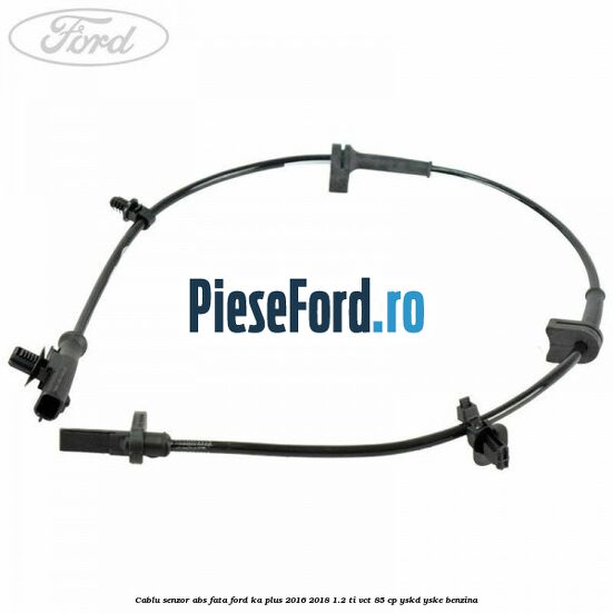 Cablu senzor ABS fata Ford Ka plus 2016-2018 1.2 Ti-VCT 85 cp YSKD, YSKE benzina