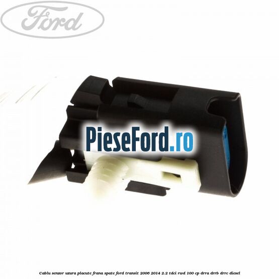 Cablu senzor uzura placute frana spate Ford Transit 2006-2014 2.2 TDCi RWD 100 cp DRRA, DRRB, DRRC diesel