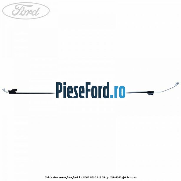 Cablu sina scaun fata Ford Ka 2009-2016 1.2 69 cp 169A4000, FP4 benzina