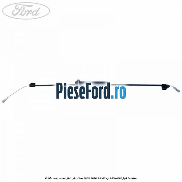 Cablu sina scaun fata Ford Ka 2009-2016 1.2 69 cp 169A4000, FP4 benzina