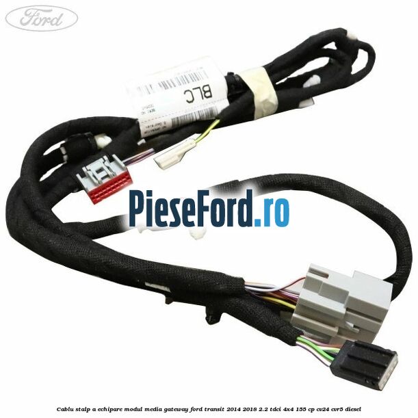 Cablu stalp A echipare modul media gateway Ford Transit 2014-2018 2.2 TDCi 4x4 155 cp Cablu stalp A echipare modul media gateway Ford Transit 2014-2018 2.2 TDCi 4x4 155 cp CV24, CVR5 diesel