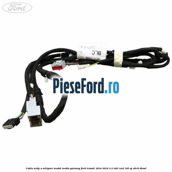Cablu stalp A echipare modul media gateway Ford Transit 2014-2018 2.2 TDCi RWD 135 cp Cablu stalp A echipare modul media gateway Ford Transit 2014-2018 2.2 TDCi RWD 135 cp UHR5 diesel