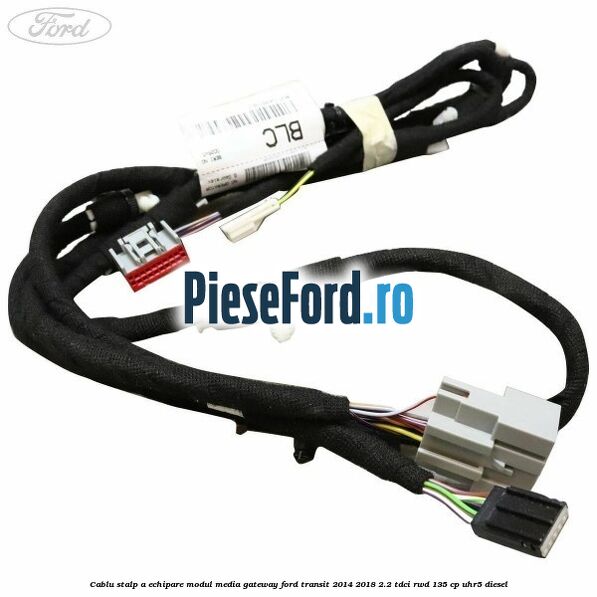 Cablu stalp A echipare modul media gateway Ford Transit 2014-2018 2.2 TDCi RWD 135 cp Cablu stalp A echipare modul media gateway Ford Transit 2014-2018 2.2 TDCi RWD 135 cp UHR5 diesel