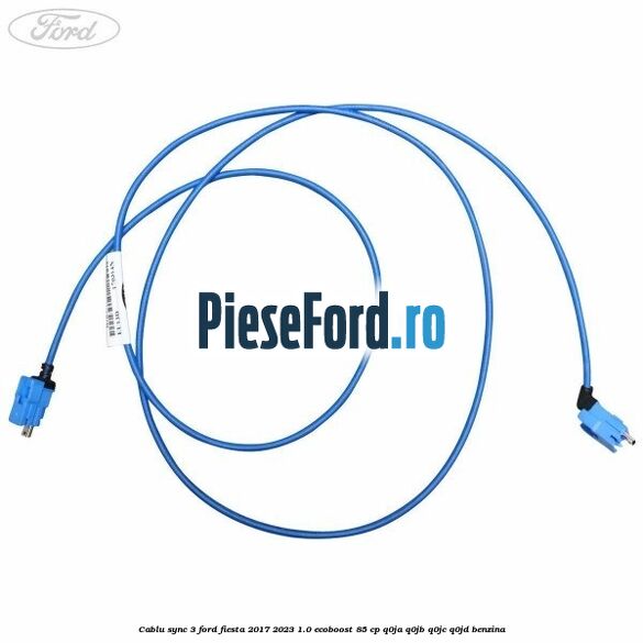 Cablu Sync 3 Ford Fiesta 2017-2023 1.0 EcoBoost 85 cp Q0JA, Q0JB, Q0JC, Q0JD benzina