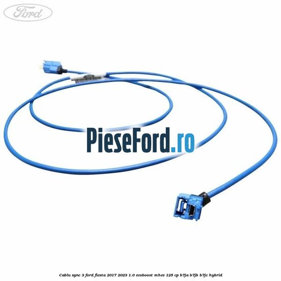 Cablu Sync 3 Ford Fiesta 2017-2023 1.0 EcoBoost mHEV 125 cp Cablu Sync 3 Ford Fiesta 2017-2023 1.0 EcoBoost mHEV 125 cp B7JA, B7JB, B7JC Hybrid