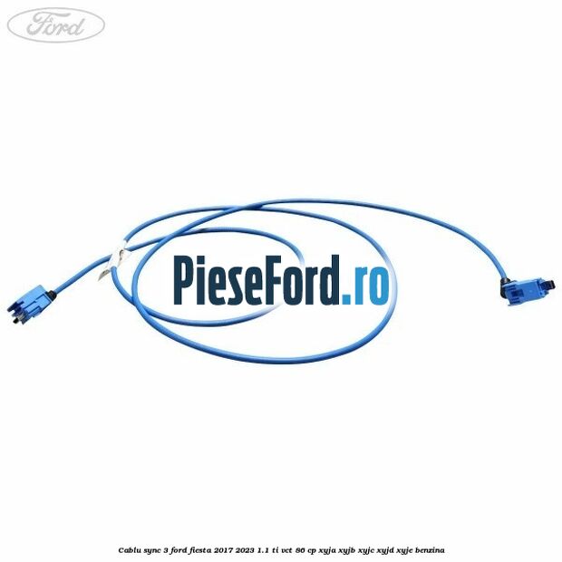 Cablu Sync 3 Ford Fiesta 2017-2023 1.1 Ti-VCT 86 cp XYJA, XYJB, XYJC, XYJD, XYJE benzina