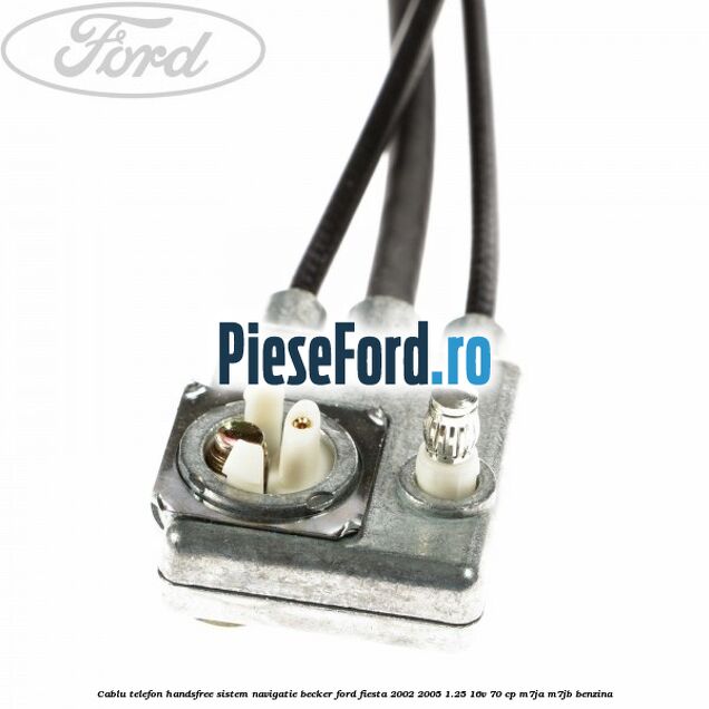 Cablu telefon handsfree sistem navigatie Becker Ford Fiesta 2002-2005 1.25 16V 70 cp M7JA, M7JB benzina