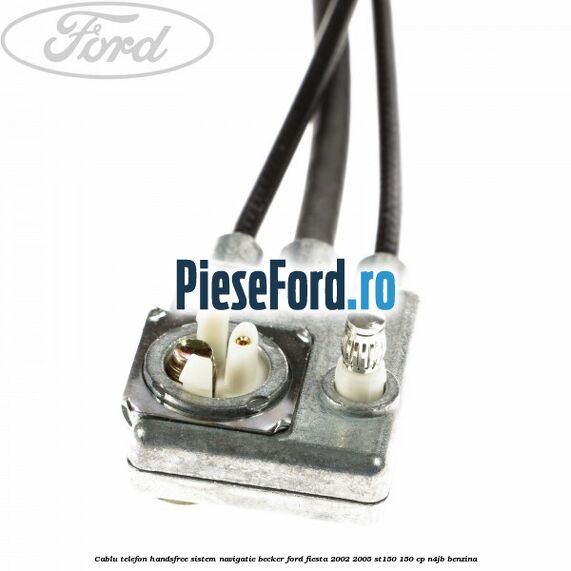 Cablu telefon handsfree sistem navigatie Becker Ford Fiesta 2002-2005 ST150 150 cp N4JB benzina