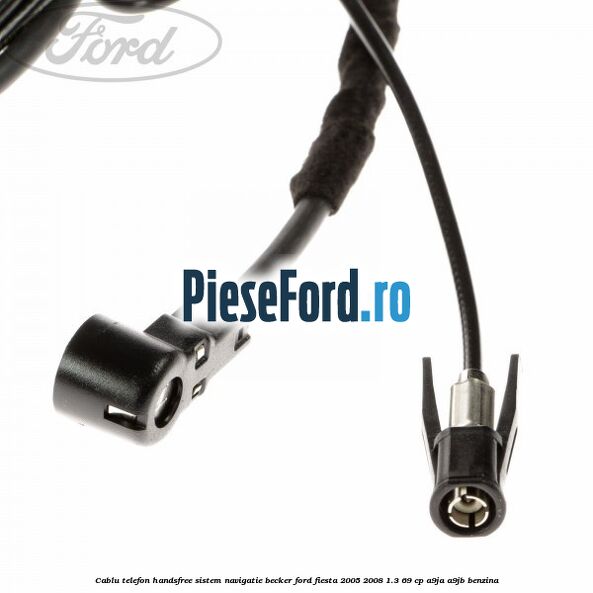 Cablu telefon handsfree sistem navigatie Becker Ford Fiesta 2005-2008 1.3 69 cp A9JA, A9JB benzina
