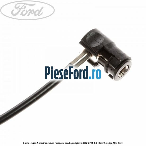 Cablu telefon handsfree sistem navigatie Bosch Ford Fiesta 2002-2005 1.4 TDCi 68 cp Cablu telefon handsfree sistem navigatie Bosch Ford Fiesta 2002-2005 1.4 TDCi 68 cp F6JA, F6JB diesel