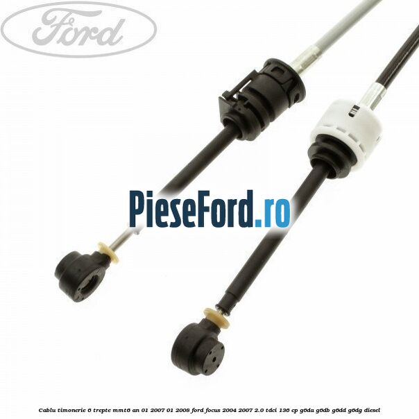 Cablu timonerie 6 trepte MMT6 an 01/2007-01/2008 Ford Focus 2004-2007 2.0 TDCi 136 cp G6DA, G6DB, G6DD, G6DG diesel