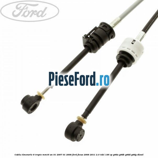 Cablu timonerie 6 trepte MMT6 an 01/2007-01/2008 Ford Focus 2008-2011 2.0 TDCi 136 cp Cablu timonerie 6 trepte MMT6 an 01/2007-01/2008 Ford Focus 2008-2011 2.0 TDCi 136 cp G6DA, G6DB, G6DD, G6DG diesel