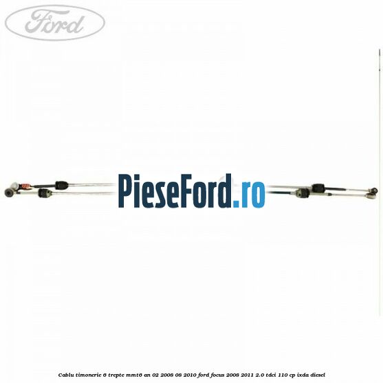 Cablu timonerie 6 trepte, MMT6 an 02/2008-08/2010 Ford Focus 2008-2011 2.0 TDCi 110 cp Cablu timonerie 6 trepte, MMT6 an 02/2008-08/2010 Ford Focus 2008-2011 2.0 TDCi 110 cp IXDA diesel