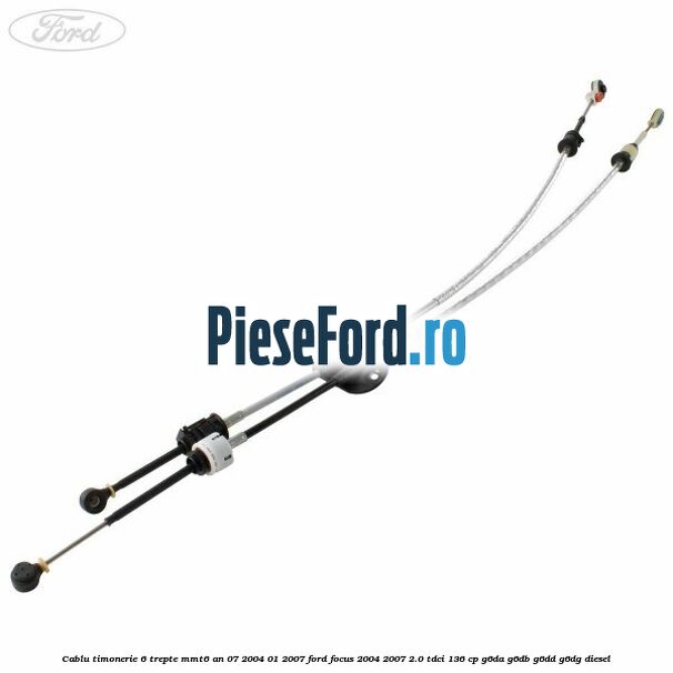 Cablu timonerie 6 trepte MMT6 an 07/2004-01/2007 Ford Focus 2004-2007 2.0 TDCi 136 cp G6DA, G6DB, G6DD, G6DG diesel