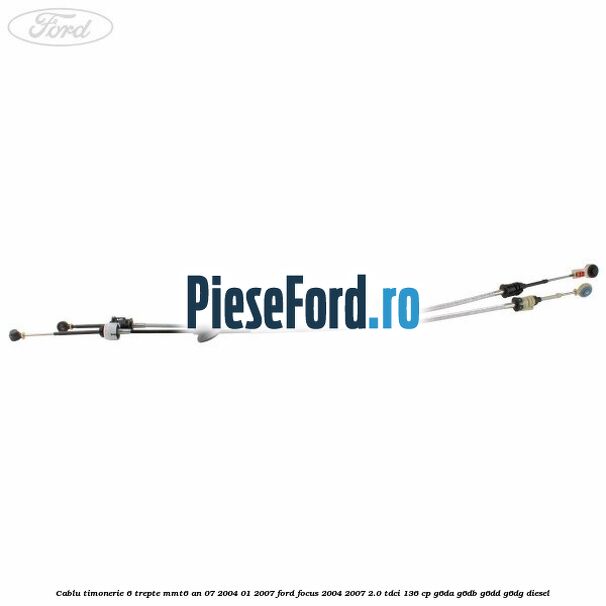 Cablu timonerie 6 trepte MMT6 an 07/2004-01/2007 Ford Focus 2004-2007 2.0 TDCi 136 cp G6DA, G6DB, G6DD, G6DG diesel