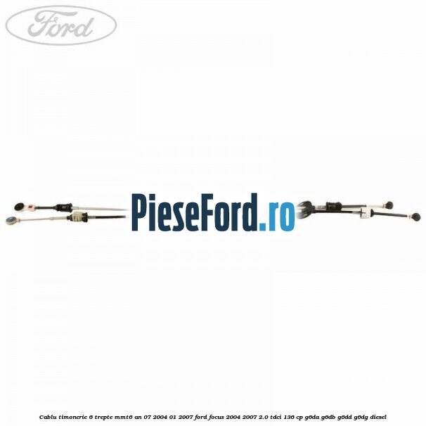 Cablu timonerie 6 trepte MMT6 an 07/2004-01/2007 Ford Focus 2004-2007 2.0 TDCi 136 cp G6DA, G6DB, G6DD, G6DG diesel