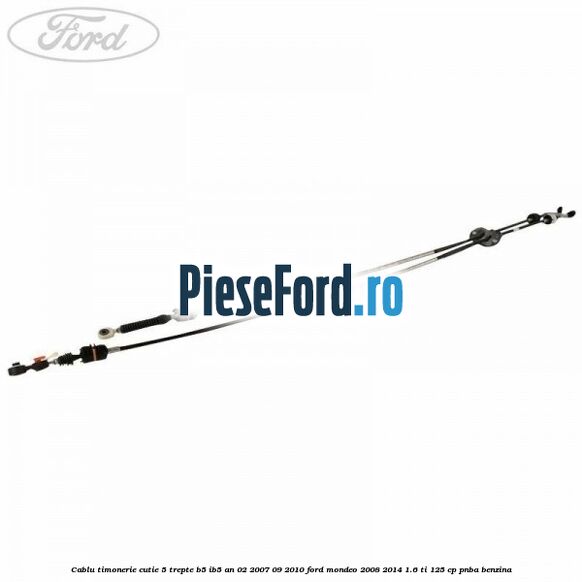 Cablu timonerie cutie 5 trepte B5/IB5 an 02/2007-09/2010 Ford Mondeo 2008-2014 1.6 Ti 125 cp PNBA benzina