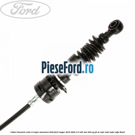 Cablu timonerie cutie 6 trepte automata 6R80 Ford Ranger 2016-2020 3.2 TDCi 4x4 200 cp P5-AT, SA2R, SA2S, SA2W, SAFA diesel
