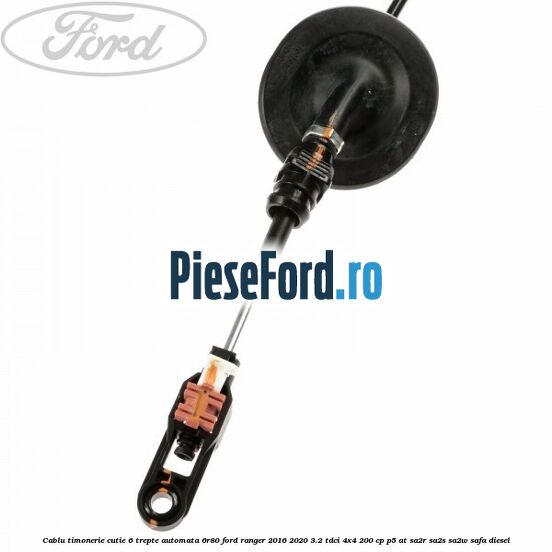 Cablu timonerie cutie 6 trepte automata 6R80 Ford Ranger 2016-2020 3.2 TDCi 4x4 200 cp P5-AT, SA2R, SA2S, SA2W, SAFA diesel