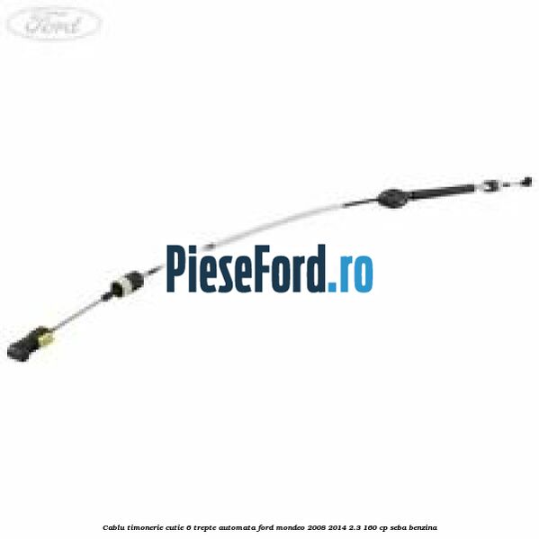 Cablu timonerie cutie 6 trepte automata Ford Mondeo 2008-2014 2.3 160 cp SEBA benzina