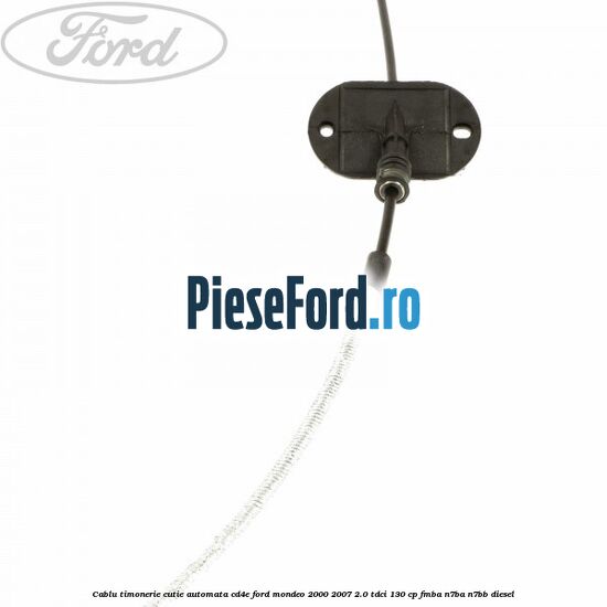Cablu timonerie cutie automata CD4E Ford Mondeo 2000-2007 2.0 TDCi 130 cp Cablu timonerie cutie automata CD4E Ford Mondeo 2000-2007 2.0 TDCi 130 cp FMBA, N7BA, N7BB diesel