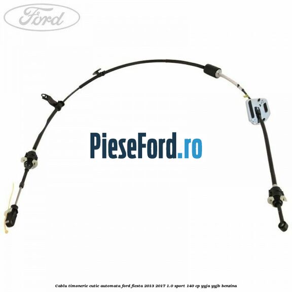 Cablu timonerie cutie automata Ford Fiesta 2013-2017 1.0 Sport 140 cp YYJA, YYJB benzina
