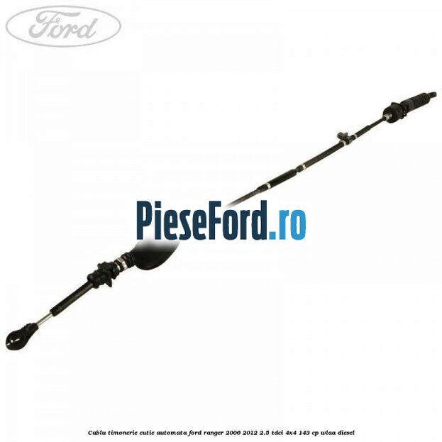 Cablu timonerie cutie automata Ford Ranger 2006-2012 2.5 TDCi 4x4 143 cp WLAA diesel