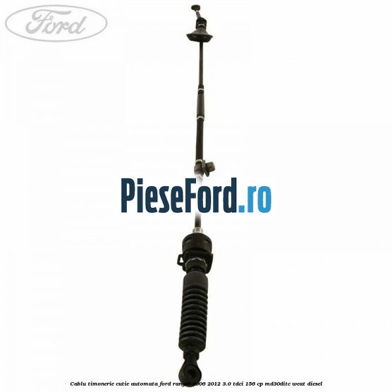 Cablu timonerie cutie automata Ford Ranger 2006-2012 3.0 TDCi 156 cp MD30DITC, WEAT diesel