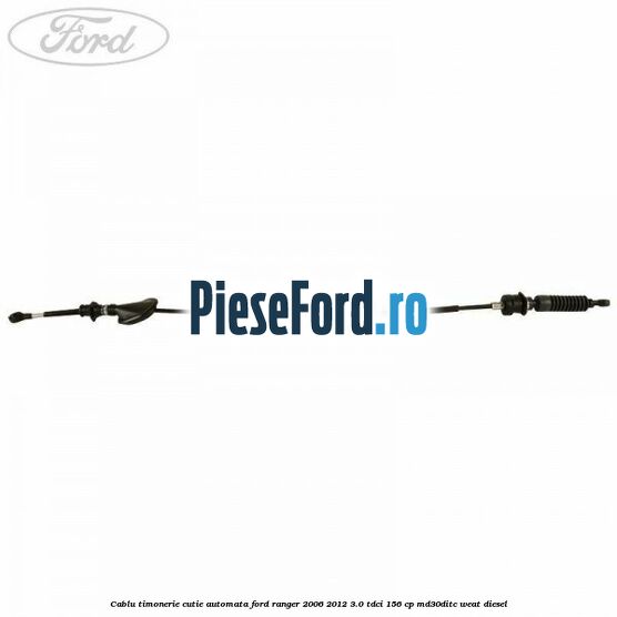 Cablu timonerie cutie automata Ford Ranger 2006-2012 3.0 TDCi 156 cp MD30DITC, WEAT diesel