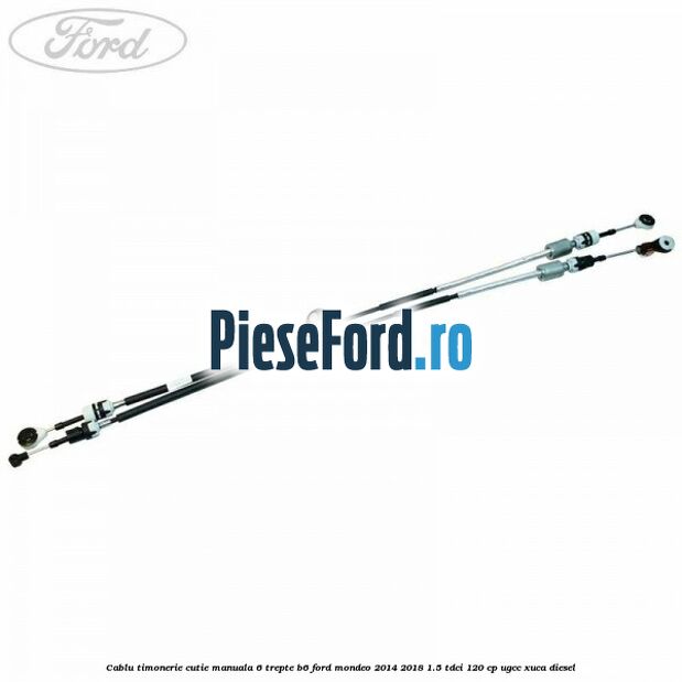Cablu timonerie cutie manuala 6 trepte B6 Ford Mondeo 2014-2018 1.5 TDCi 120 cp UGCC, XUCA diesel