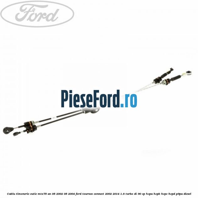 Cablu timonerie cutie MTX75 an 05/2002-05/2004 Ford Tourneo Connect 2002-2014 1.8 Turbo Di 90 cp HCPA, HCPB, HCPC, HCPD, P9PA diesel
