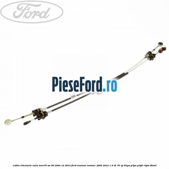 Cablu timonerie cutie MTX75 an 05/2004-12/2013 Ford Tourneo Connect 2002-2014 1.8 Di 75 cp BHPA, P7PA, P7PB, R2PA diesel