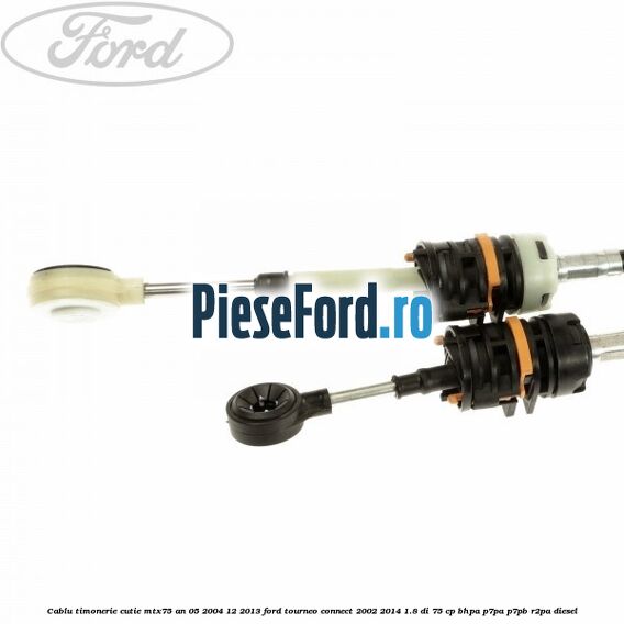 Cablu timonerie cutie MTX75 an 05/2004-12/2013 Ford Tourneo Connect 2002-2014 1.8 Di 75 cp BHPA, P7PA, P7PB, R2PA diesel