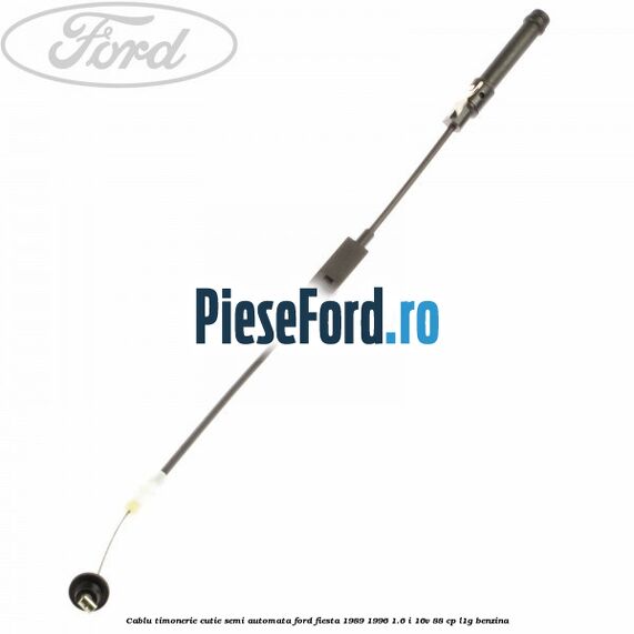 Cablu timonerie cutie semi-automata Ford Fiesta 1989-1996 1.6 i 16V 88 cp L1G benzina