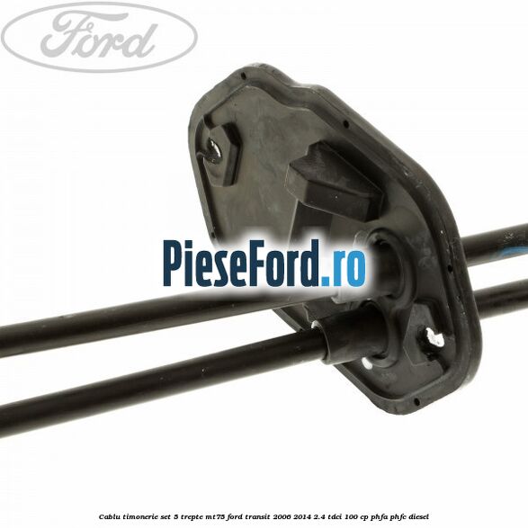 Cablu timonerie set 5 trepte MT75 Ford Transit 2006-2014 2.4 TDCi 100 cp PHFA, PHFC diesel