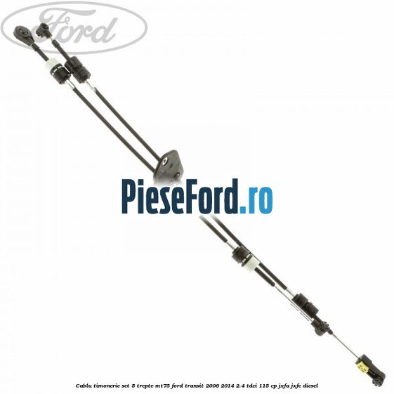 Cablu timonerie set 5 trepte MT75 Ford Transit 2006-2014 2.4 TDCi 115 cp JXFA, JXFC diesel