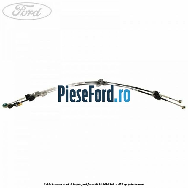 Cablu timonerie set 6 trepte Ford Focus 2014-2018 2.3 RS 350 cp YVDA benzina