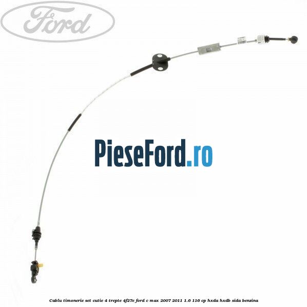 Cablu timonerie set cutie 4 trepte 4F27E Ford C-Max 2007-2011 1.6 116 cp HXDA, HXDB, SIDA benzina