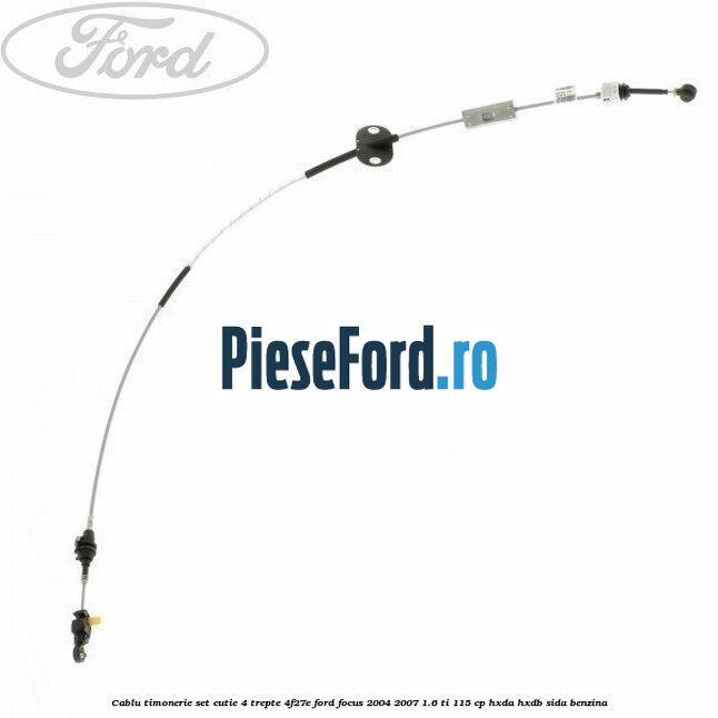Cablu timonerie set cutie 4 trepte 4F27E Ford Focus 2004-2007 1.6 Ti 115 cp HXDA, HXDB, SIDA benzina