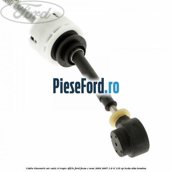 Cablu timonerie set cutie 4 trepte 4F27E Ford Focus C-Max 2003-2007 1.6 Ti 115 cp HXDA, SIDA benzina