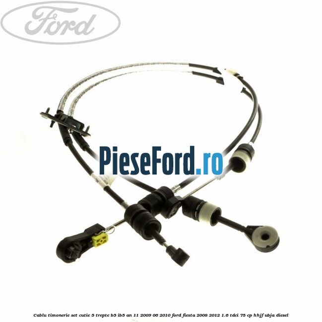Cablu timonerie set cutie 5 trepte B5/IB5 an 11/2009-06/2010 Ford Fiesta 2008-2012 1.6 TDCi 75 cp HHJF, UBJA diesel