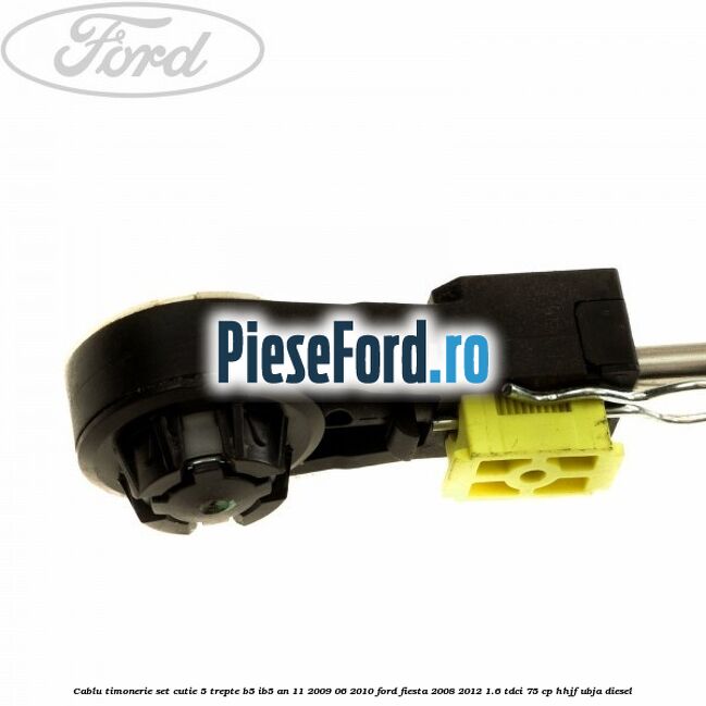 Cablu timonerie set cutie 5 trepte B5/IB5 an 11/2009-06/2010 Ford Fiesta 2008-2012 1.6 TDCi 75 cp HHJF, UBJA diesel
