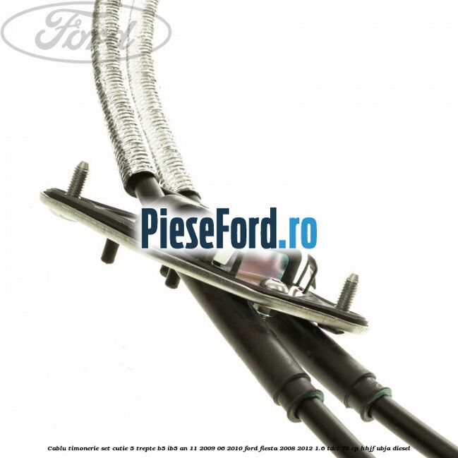 Cablu timonerie set cutie 5 trepte B5/IB5 an 11/2009-06/2010 Ford Fiesta 2008-2012 1.6 TDCi 75 cp HHJF, UBJA diesel