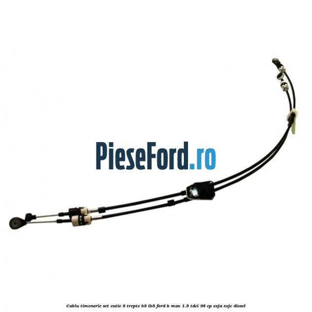 Cablu timonerie set cutie 5 trepte B5/IB5 Ford B-Max 1.5 TDCi 95 cp XVJA, XVJC diesel