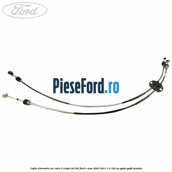 Cablu timonerie set cutie 5 trepte B5/IB5 Ford C-Max 2007-2011 1.8 125 cp QQDA, QQDB benzina