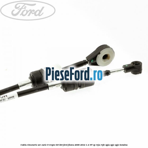 Cablu timonerie set cutie 5 trepte B5/IB5 Ford Fiesta 2008-2012 1.4 97 cp RTJA, RTJB, SPJA, SPJC, SPJE benzina