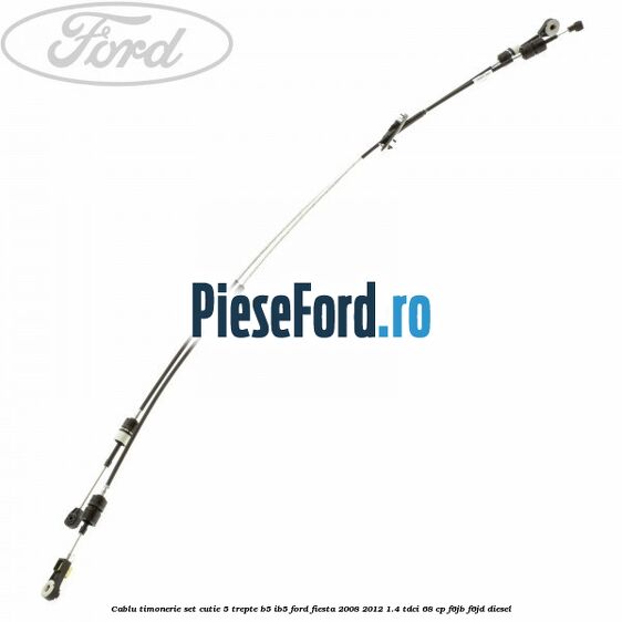 Cablu timonerie set cutie 5 trepte B5/IB5 Ford Fiesta 2008-2012 1.4 TDCi 68 cp F6JB, F6JD diesel