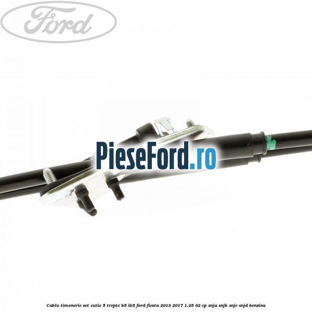 Cablu timonerie set cutie 5 trepte B5/IB5 Ford Fiesta 2013-2017 1.25 82 cp SNJA, SNJB, SNJC, SNJD benzina