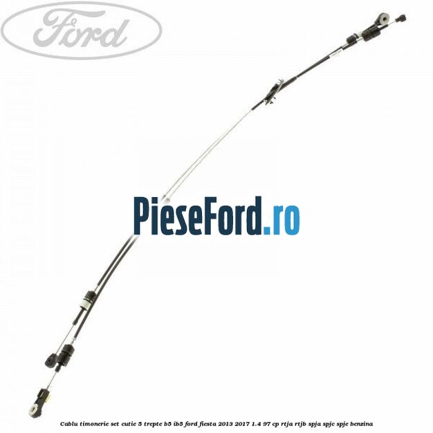 Cablu timonerie set cutie 5 trepte B5/IB5 Ford Fiesta 2013-2017 1.4 97 cp RTJA, RTJB, SPJA, SPJC, SPJE benzina