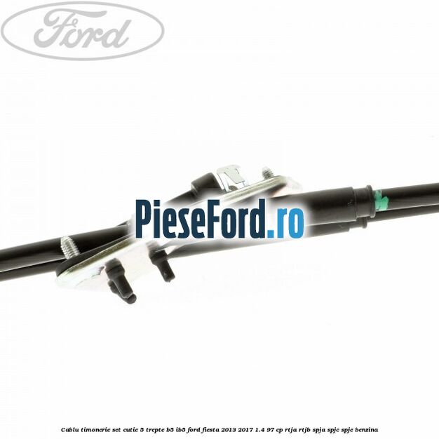 Cablu timonerie set cutie 5 trepte B5/IB5 Ford Fiesta 2013-2017 1.4 97 cp RTJA, RTJB, SPJA, SPJC, SPJE benzina